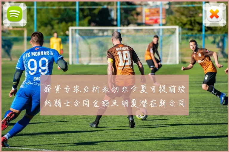 薪资专家分析米切尔今夏可提前续约骑士合同金额及明夏潜在新合同