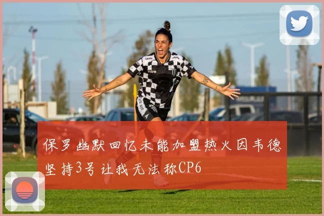 保罗幽默回忆未能加盟热火因韦德坚持3号让我无法称CP6